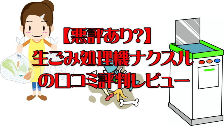 悪評あり？】生ごみ処理機ナクスルの口コミ評判レビューまとめ